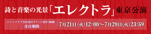 詩と音楽の光景「エレクトラ」東京公演 ファンクラブ先行受付